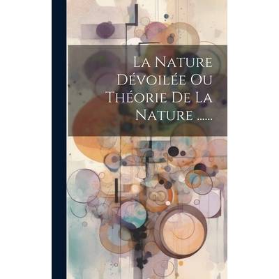 La Nature Dvoile Ou Thorie De La Nature . . . . . . " - ""