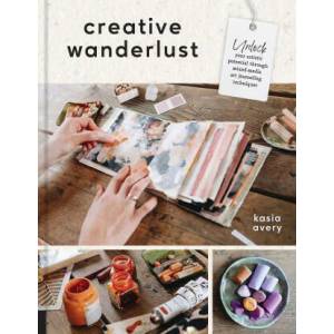 Creative Wanderlust: Unlock Your Artistic Potential Through Mixed-Media Art Journaling Techniques | Avery, Kasia (ISBN: 9780760381434)