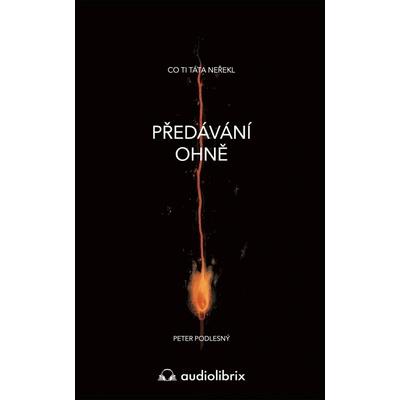 Předávání ohně / Co ti táta neřekl - Podlesný Peter
