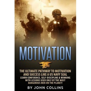 Motivation: The Ultimate Pathway to Motivation and Success like a US NAVY SEAL: Learn Confidence, Self-Discipline & Winning with L | John Collins (ISBN: 9781523848898)