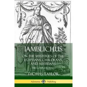 Iamblichus on the Mysteries of the Egyptians, Chaldeans, and Assyrians: The Complete Text | Thomas Taylor (ISBN: 9780359737758)
