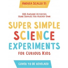 Super Simple Science Experiments for Curious Kids: 100 Awesome Activities Using Supplies You Already Own