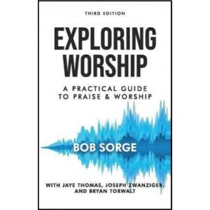 Exploring Worship Third Edition: A Practical Guide to Praise and Worship (ISBN: 9781937725464)