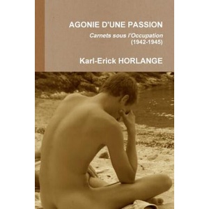 AGONIE D'UNE PASSION Carnets sous l'Occupation (1942-1945) | KARL-ERICK HORLANGE (ISBN: 9782981741806)