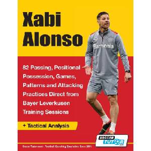 Xabi Alonso - 82 Passing, Positional Possession, Games, Patterns, and Attacking Practices Direct from Bayer Leverkusen Training Sessions | SoccerTutor. com (ISBN: 9781910491737)