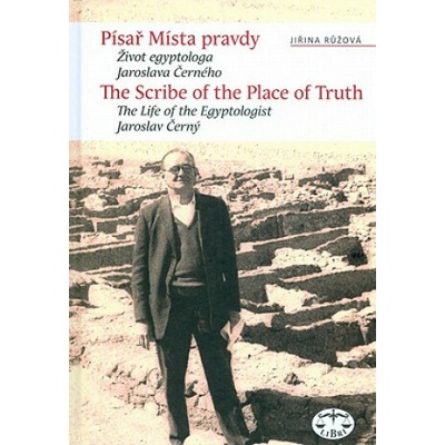 Písař Místa pravdy. Biografie egyptologa Jaroslava Černého - Růžová Jiřina