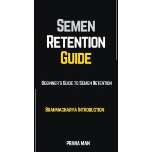 Semen Retention Guide-Beginner's Guide To Semen Retention-Brahmacharya Introduction | PRANA MAN (2023)
