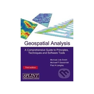 Geospatial Analysis : A Comprehensive Guide to Principles, Techniques and Software Tools - Michael J.de Smith, Paul A. Longley, Michael F. Goodchild