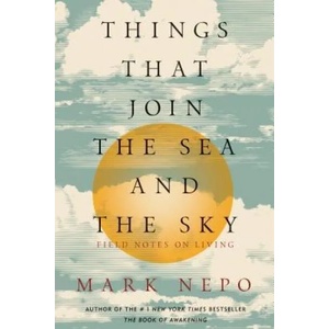 Things That Join the Sea and the Sky: Field Notes on Living | Mark Nepo (ISBN: 9781622038992)