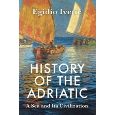 History of the Adriatic: A Sea and Its Civilizatio n Cloth | Egidio Ivetic