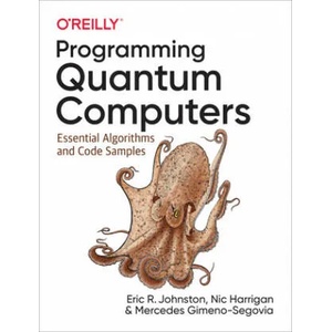 Programming Quantum Computers | Mercedes Gimeno-Segovia, Nic Harrigan, Eric R. Johnston (ISBN: 9781492039686)