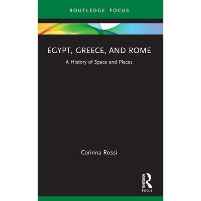 Egypt, Greece, and Rome A History of Space and Places (Rossi Corinna