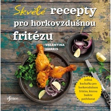 Základní recepty pro horkovzdušnou fritézu - Harris Valentina