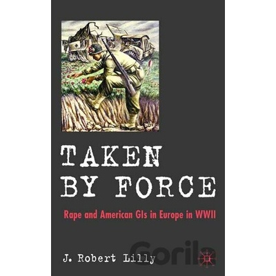 Taken by Force - Rape and American GIs in Europe During World War II Lilly J. RobertPevná vazba