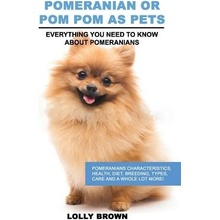 Pomeranian as Pets: Pomeranians Characteristics, Health, Diet, Breeding, Types, Care and a Whole Lot More! Everything You Need to Know abo Brown LollyPaperback