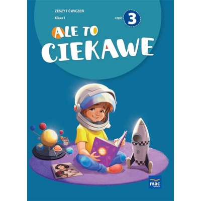 Ale to ciekawe! Zeszyt ćwiczeń. Klasa 1. Część 3