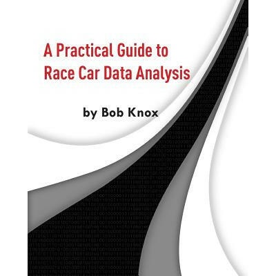 A Practical Guide to Race Car Data Analysis | Bob Knox