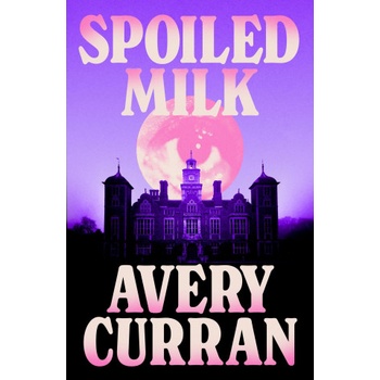Quercus Publishing Spoiled Milk | Avery Curran