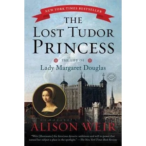The Lost Tudor Princess: The Life of Lady Margaret Douglas | Alison Weir (ISBN: 9780345521408)
