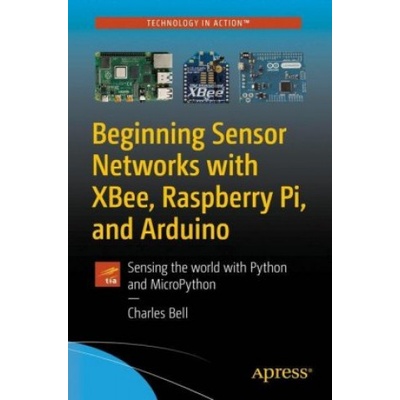 Beginning Sensor Networks with XBee, Raspberry Pi, and Arduino | Charles Bell