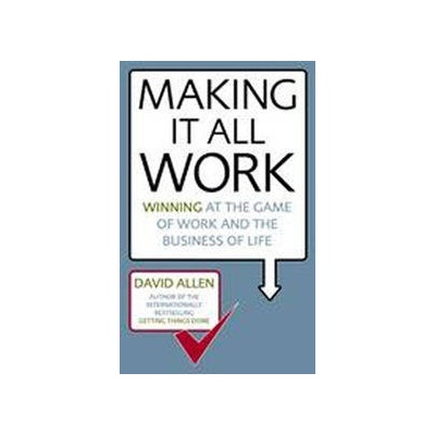 Making It All Work: Winning at the Game of Work and the Business of Life
