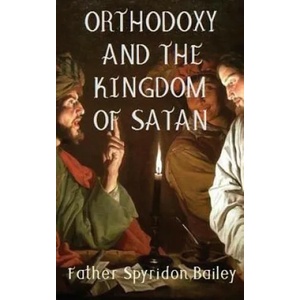 ORTHODOXY AND THE KINGDOM OF SATAN | Father Spyridon Bailey (ISBN: 9781786979513)