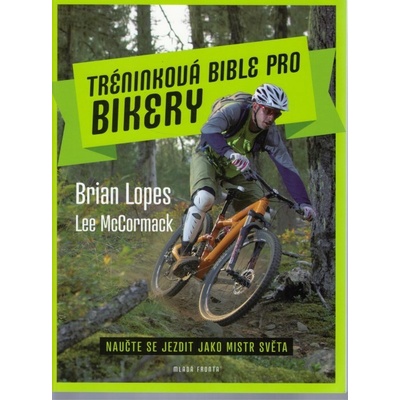 Tréninková bible pro bikery - Naučte se jezdit jako mistr světa - Brian Lopes, Lee McCormack