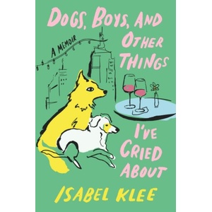 Dogs, Boys and Other Things I've Cried About | Isabel Klee (ISBN: 9780349448336)