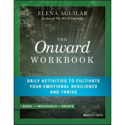 Onward Workbook - Daily Activities to Cultivate Your Emotional Resilience and Thrive | Elena Aguilar