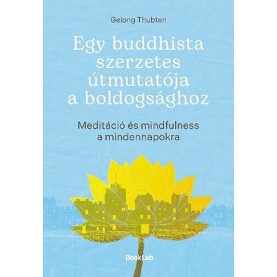 Egy buddhista szerzetes útmutatója a boldogsághoz