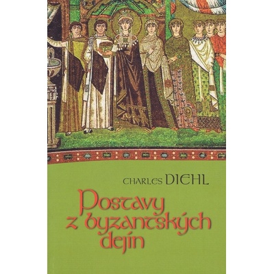Postavy z byzantských dejín - Charles Diehl