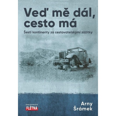 Veď mě dál, cesto má - Šesti kontinenty za cestovatelskými zážitky - Arny Šrámek