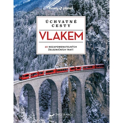 Úchvatné cesty vlakem - 60 nezapomenutelných železničních tratí, 2. vydání - kolektiv autorů