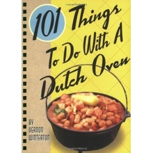 101 Things to Do with a Dutch Oven 101 Thing... Vernon Winterton