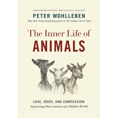 The Inner Life of Animals: Love, Grief, and Compassion--Surprising Observations of a Hidden World | Jeffrey Moussaieff Masson, Jane Billinghurst