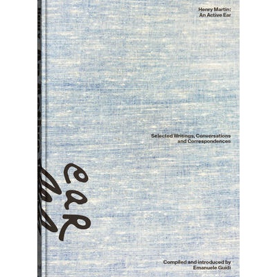 Henry Martin: An Active Ear | Jordan Carter, Luca Cerizza, Allison Grimaldi Donahue, Emanuele Guid, Henry Martin, Elisabetta Rattalino, Emanuele Guidi, Archiv der Avantgarden - Egidio Marzona, Staatliche Kunstsammlungen Dresden
