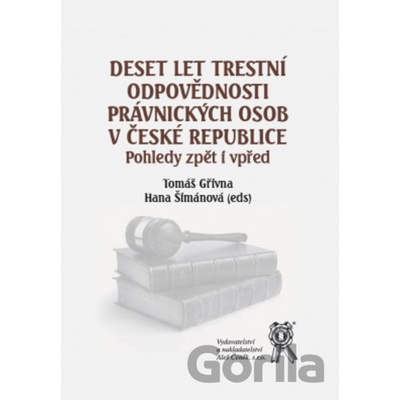 Deset let trestní odpovědnosti právnických osob v ČR - Tomáš Gřivna, Hana Šimánová