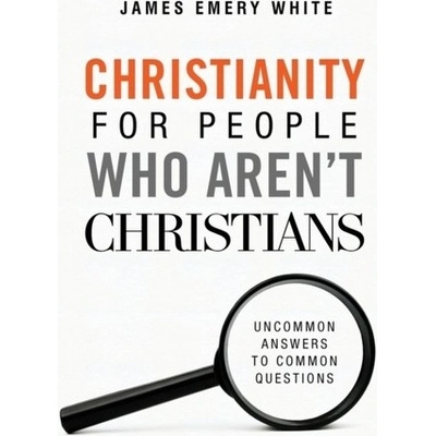 Christianity for People Who Arent Christians: Uncommon Answers to Common Questions White James Emery