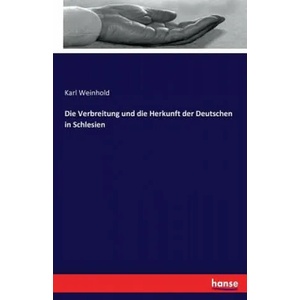 Verbreitung und die Herkunft der Deutschen in Schlesien | Karl Weinhold (2016)