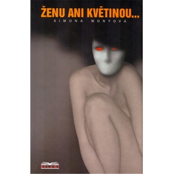 Monyová Simona - Ženu ani květinou...
