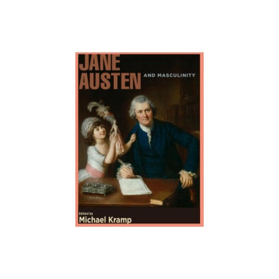 Jane Austen and Masculinity | Michael Kramp, Jan Fergus, Kit Kincade, Joanne Wilkes, Megan A. Woodworth