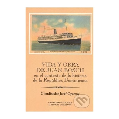 Vida y obra de Juan Bosch en el contexto de la historia de la República Dominicana Ibero-Americana Supplementum 46 - Opatrný Josef