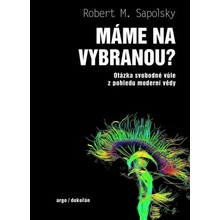 Máme na vybranou?Otázka svobodné vůle z pohledu moderní vědyM. Robert Sapolsky
