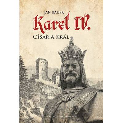 Karel IV. - Císař a král - Jan Bauer