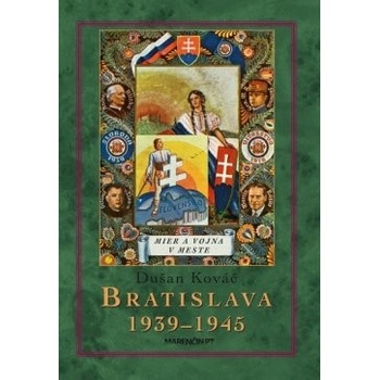 Bratislava 1939-45 Mier a vojna v meste - 2. vydanie Dušan Kováč SK