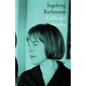The Complete Stories of Ingeborg Bachmann | Ingeborg Bachmann, Philip Boehm, Tess Lewis (ISBN: 9780811238793)