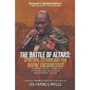 Battle of Altars: Spiritual Technology for Divine Encounters: Overthrowing Evil Altars and Establishing Righteous Altars for Changing Na (ISBN: 9781732785953)