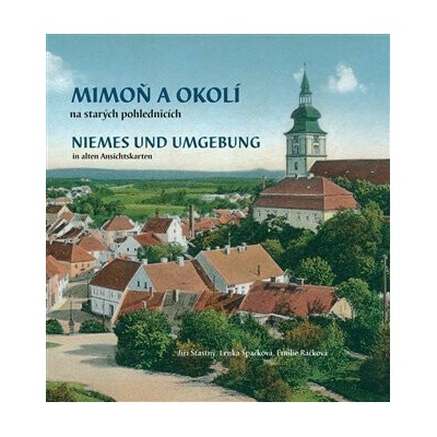 Mimoň a okolí na starých pohlednicích. Niemes und Umgebung in alten Ansichtskarten - Lenka Špačková, Jiří Šťastný, Emílie Ráčková