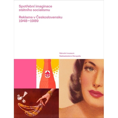 Spotřební imaginace státního socialismu - Reklama v Československu 1948-1989