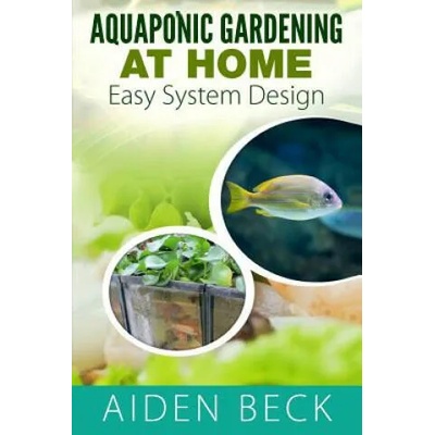Aquaponic Gardening at Home: Easy System Design Kindle | Aiden Beck, Lisa Welch